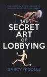 The Secret Art of Lobbying - Darcy Nicolle