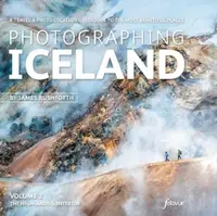 Photographing Iceland Volume 2 - The Highlands and the Interior - Rushforth James