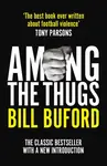 Among The Thugs - Bill Buford