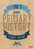 Mr T Does Primary History - Stuart Tiffany