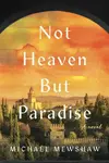 Not Heaven but Paradise - Michael Mewshaw