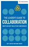 The Leader's Guide to Collaboration - Mike Brent, Guy Lubitsh