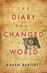 The Diary That Changed the World - Karen Bartlett