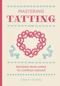 Mastering Tatting - Lindsay Rogers