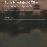 Boris N. Čičerin o ruských dějinách (státní škola jako historiografický a společenský fenomén) - Josef Šaur - e-kniha