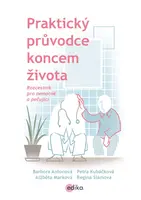 Praktický průvodce koncem života - Barbora Antonová, Alžběta Marková, Petra Kubáčková, Regina Slámová