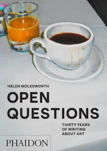 Open Questions: Thirty Years of Writing about Art - Helen Molesworth, Donna Wingate