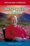 Trénink těla a ducha - Podrobný návod cviků - Mirzakarim S. Norbekov