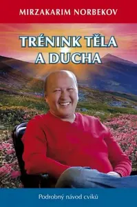 Trénink těla a ducha - Mirzakarim S. Norbekov