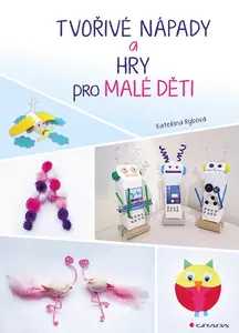 Tvořivé nápady a hry pro malé děti - Kateřina Rybová
