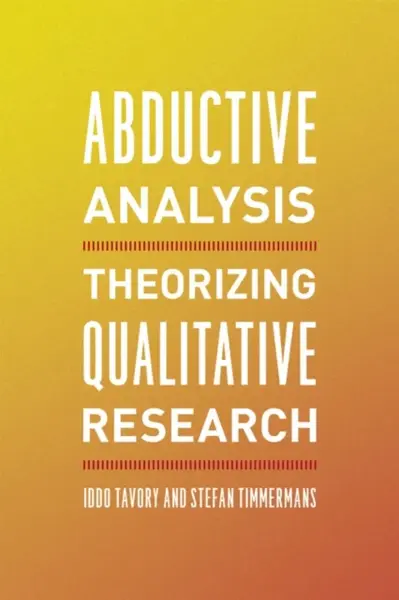 Abductive Analysis â€“ Theorizing Qualitative Research - Iddo Tavory, Stefan Timmermans