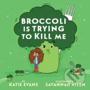 Broccoli Is Trying to Kill Me - Evans Katie