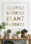 The Little Book for Plant Parents (Simple Tips to Help You Grow Your Own Urban Jungle) - kniha z kategorie Odborné a naučné