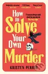 How To Solve Your Own Murder - Kristen Perrin - kniha z kategorie Detektivky, thrillery a horory