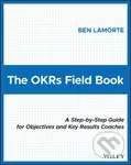 The OKRs Field Book (A Step-by-Step Guide for Objectives and Key Results Coaches) - Ben Lamorte