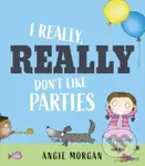 I Really, Really Don't Like Parties - Angie Morgan - kniha z kategorie Pro děti