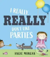 I Really, Really Don't Like Parties - Angie Morgan - kniha z kategorie Pro děti