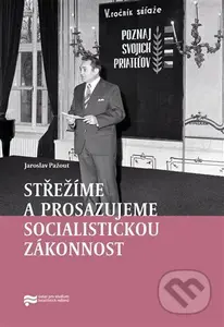 Střežíme a prosazujeme socialistickou zákonnost (Nejvyšší orgány československé prokuratury a jejich působení v letech 1969–1989) - kniha z kategorie…