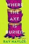 Where the Axe is Buried - Ray Nayler