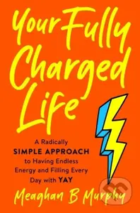 Your Fully Charged Life (A Radically Simple Approach to Having Endless Energy and Filling Every Day with Yay) - kniha z kategorie Zdraví a životní…