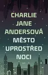 Město uprostřed noci - Charlie Jane Andersonová