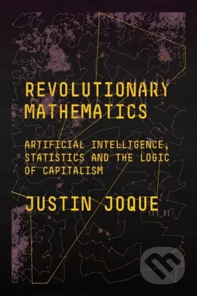 Revolutionary Mathematics (Artificial Intelligence, Statistics and the Logic of Capitalism) - kniha z kategorie Filozofie