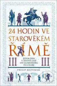 24 hodin ve starověkém Římě (Jeden den v životě lidí od gladiátora po císaře) - kniha z kategorie Historie