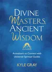 Divine Masters, Ancient Wisdom - Kyle Gray