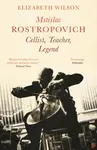 Mstislav Rostropovich: Cellist, Teacher, Legend - Elizabeth Wilson