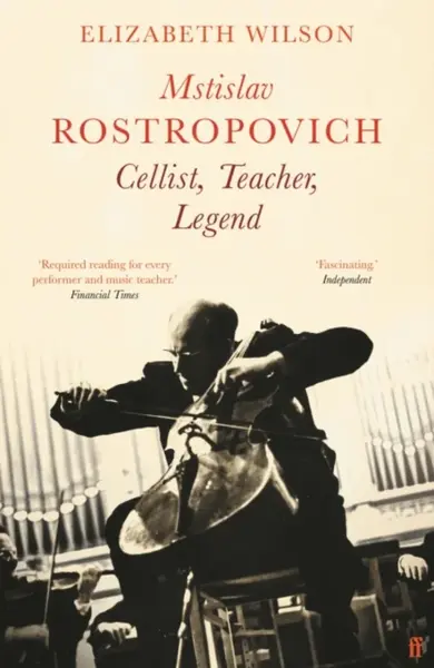 Mstislav Rostropovich: Cellist, Teacher, Legend - Elizabeth Wilson