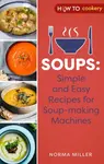 Soups: Simple and Easy Recipes for Soup-making Machines - Norma Miller