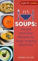 Soups: Simple and Easy Recipes for Soup-making Machines - Norma Miller