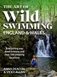 The Art of Wild Swimming: England & Wales - Vicky Allan, Anna Deacon
