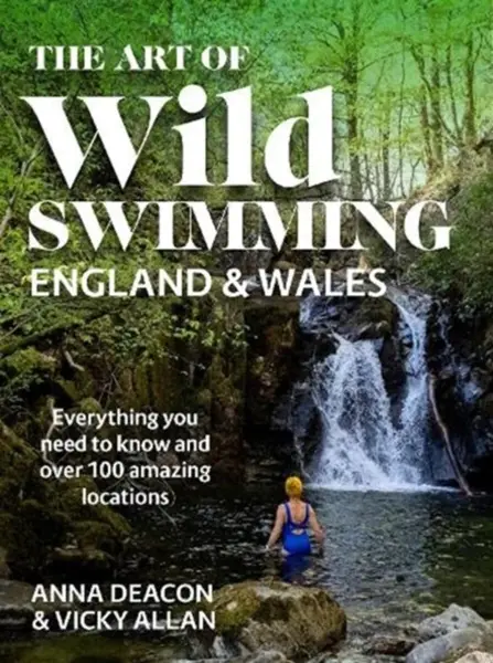 The Art of Wild Swimming: England & Wales - Vicky Allan, Anna Deacon