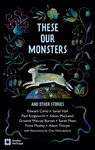 These Our Monsters And Other Stories - Edward Carey, Burnet Graeme Macrae, Fiona Mozley, Moss Sarah, Sarah Hall, Adam Thorpe, Paul Kingsnorth, Alison 