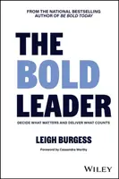 The BOLD Leader: Decide What Matters and Deliver What Counts - Leigh Burgess