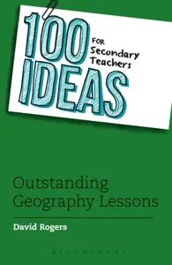 100 Ideas for Secondary Teachers: Outstanding Geography Lessons - David L Rogers