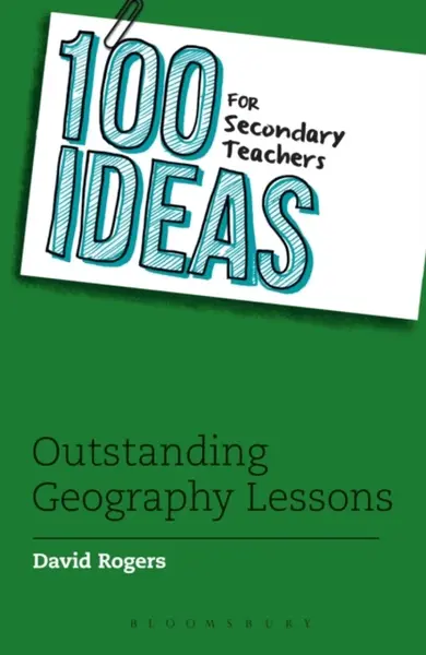 100 Ideas for Secondary Teachers: Outstanding Geography Lessons - David L Rogers