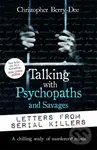 Talking with Psychopaths and Savages: Letters from Serial Killers - Christopher Berry-Dee