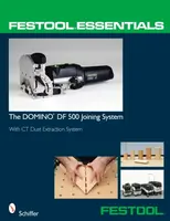 FestoolÂ® Essentials: The DOMINO DF 500 Joining System - Ltd. Schiffer Publishing