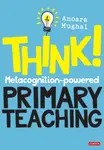 Think!: Metacognition-powered Primary Teaching - Anoara Mughal