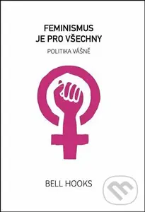 Feminismus je pro všechny (politika vášně) - bell hooks