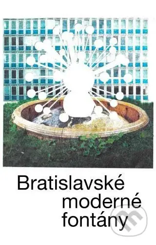 Bratislavské moderné fontány - Martin Zaiček, Katarína Knežníková - kniha z kategorie Městská architektura