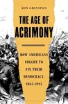 The Age of Acrimony (How Americans Fought to Fix Their Democracy, 1865-1915) - kniha z kategorie Historie