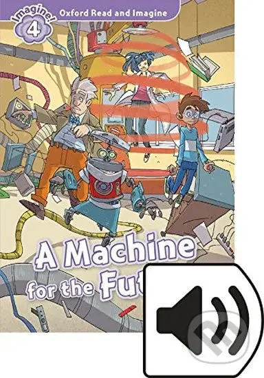 Oxford Read and Imagine: Level 4 - A Machine for the Future with Audio Mp3 Pack - kniha z kategorie 1. stupeň
