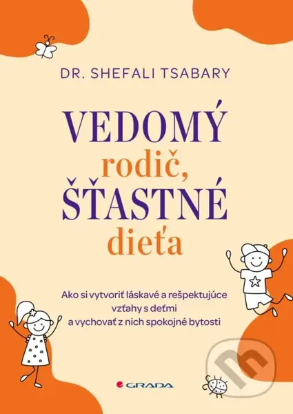 Vedomý rodič, šťastné dieťa (Ako si vytvoriť láskavé a rešpektujúce vzťahy s deťmi a vychovať z nich spokojné bytosti) - kniha z kategorie Vztahy a…