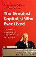 The Greatest Capitalist Who Ever Lived (Tom Watson Jr. and the Epic Story of How IBM Created the Digital Age) - kniha z kategorie Životopisy