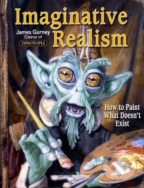 Imaginative Realism (How to Paint What Doesn't Exist) - James Gurney