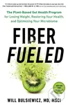 Fiber Fueled (The Plant-Based Gut Health Program for Losing Weight, Restoring Your Health, and Optimizing Your Microbiome) - Will Bulsiewicz