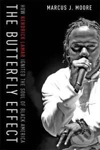 The Butterfly Effect (How Kendrick Lamar Ignited the Soul of Black America) - Marcus Moore